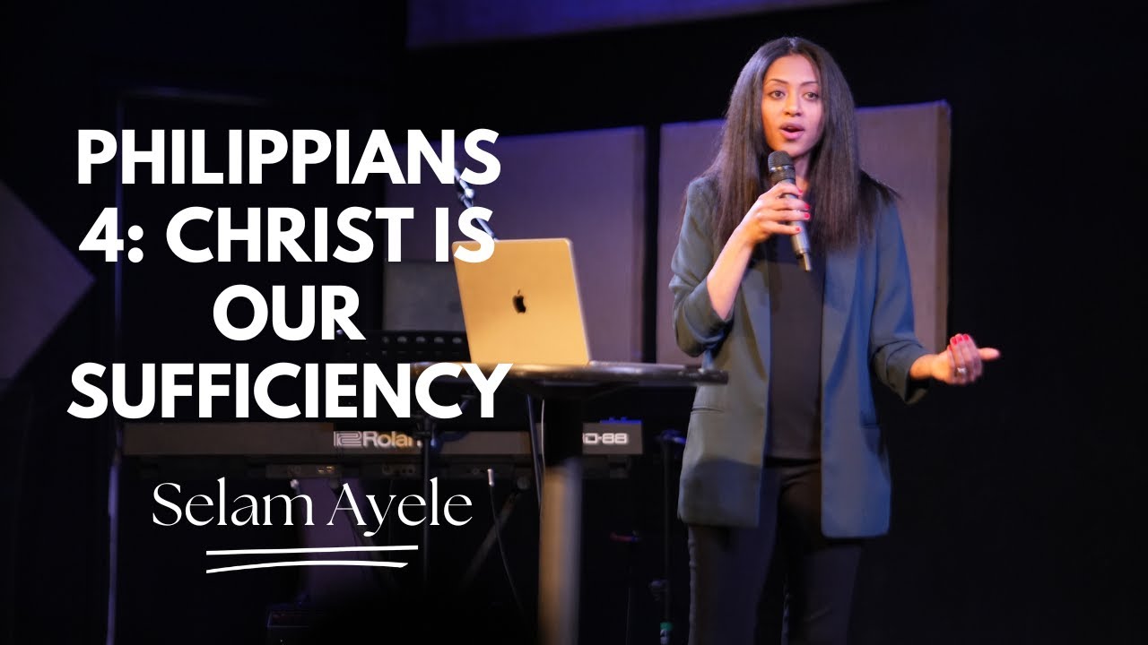 Philippians 4 - Christ is Our Sufficiency | Selam Ayele