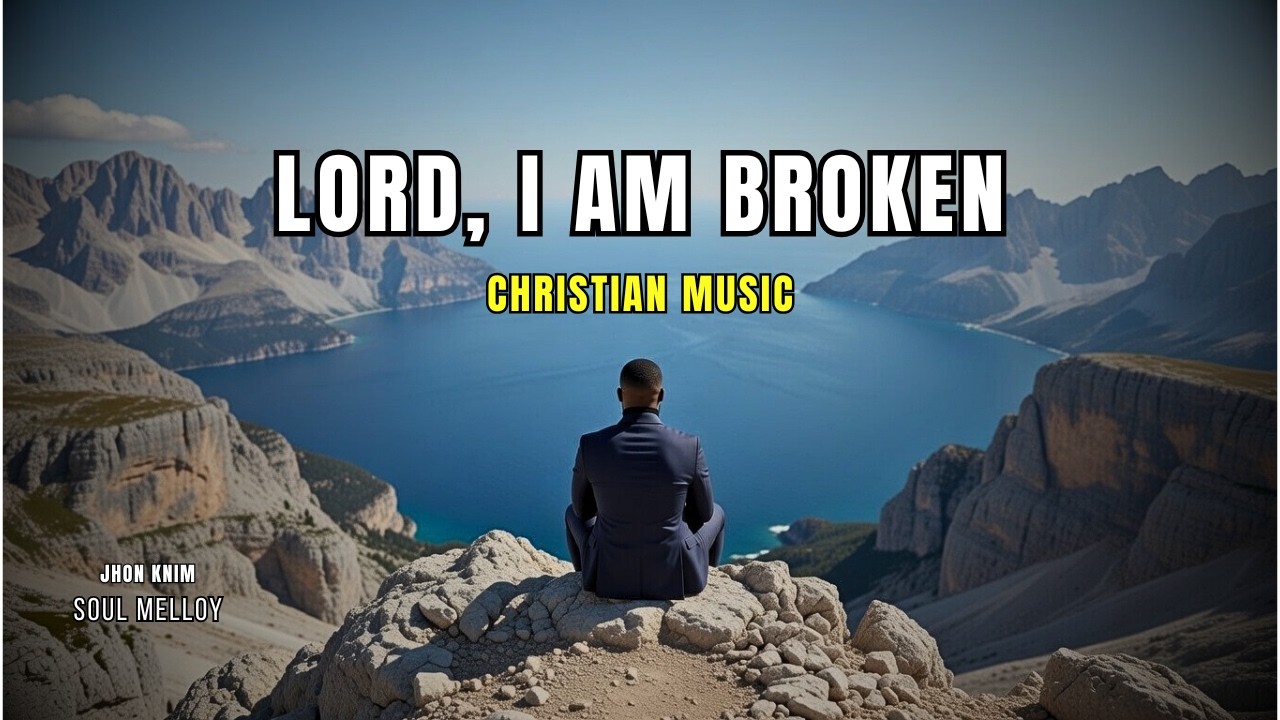 LORD, I AM BROKEN -JHON KNIM - CHRISTIAN MUSIC - WORSHIPS SONGS