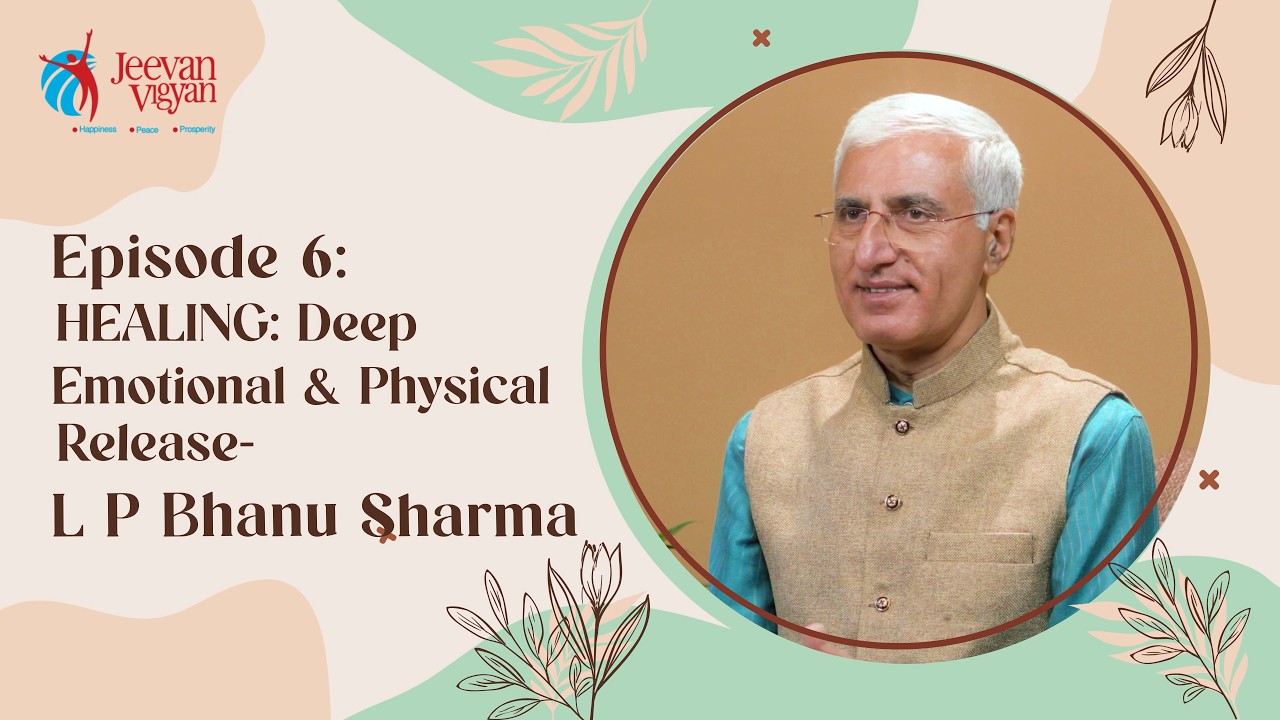 Episode - 6 : Healing: Deep Emotional & Physical Release - L P Bhanu Sharma - The Awakening Project