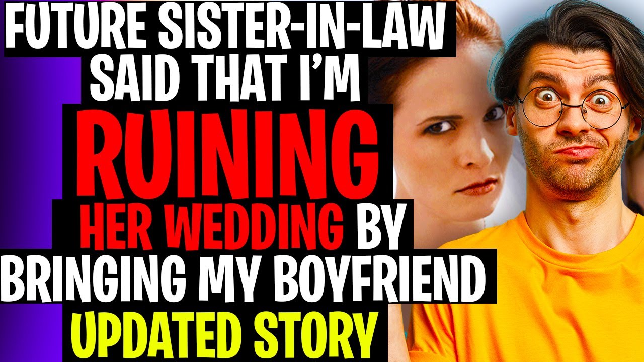 Future Sister-In-Law Said I'm RUINING Her Wedding By Bringing My Boyfriend r/AITA Reddit Stories
