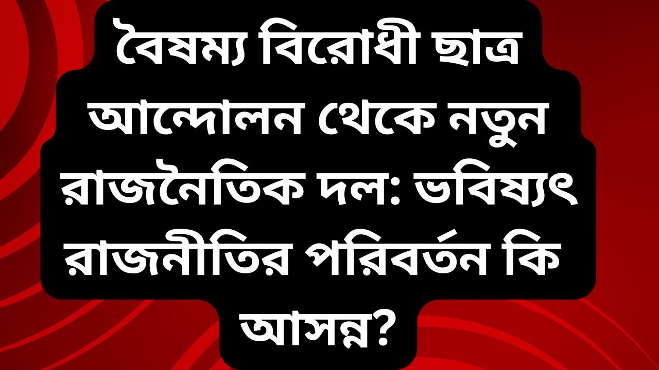 বৈষম্য বিরোধী ছাত্র আন্দোলন থেকে, নতুন রাজনৈতিক দল? পরিবর্তন আসন্ন? @AliTheAdvocate ।