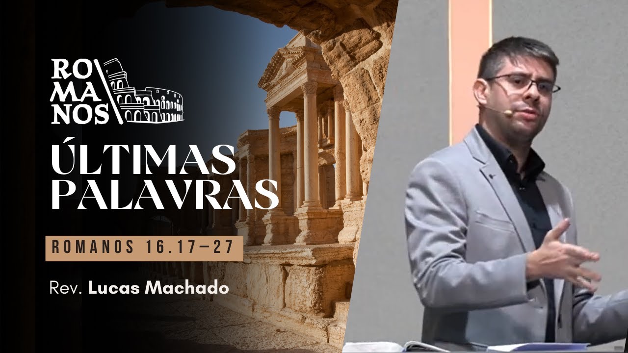 ÚLTIMAS PALAVRAS — Romanos 16.17-27 | Rev. Lucas Machado