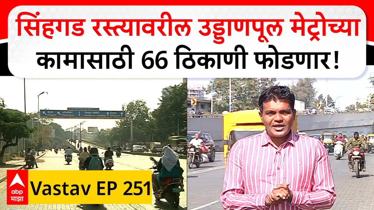 Pune Metro Vastav EP 251 : सिंहगड रस्त्यावरील उड्डाणपूल मेट्रोच्या कामासाठी 66 ठिकाणी फोडणार