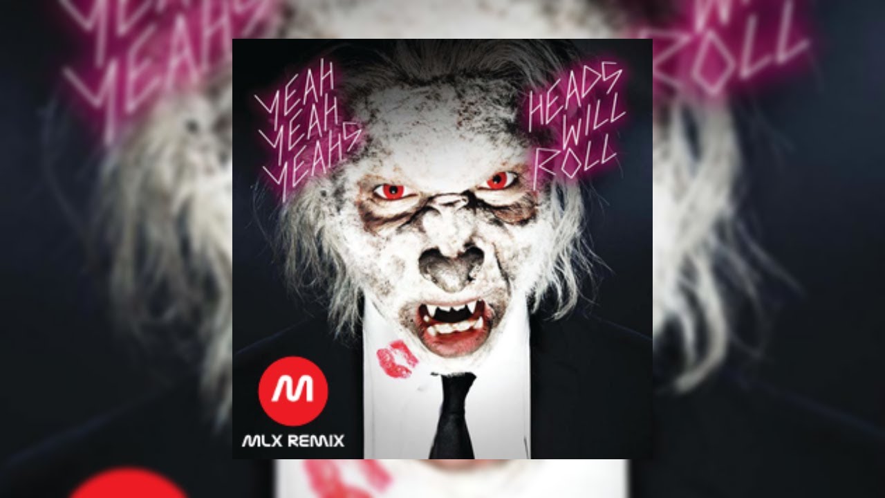 Yeah Yeah Yeahs - Heads Will Roll (MLX Remix)