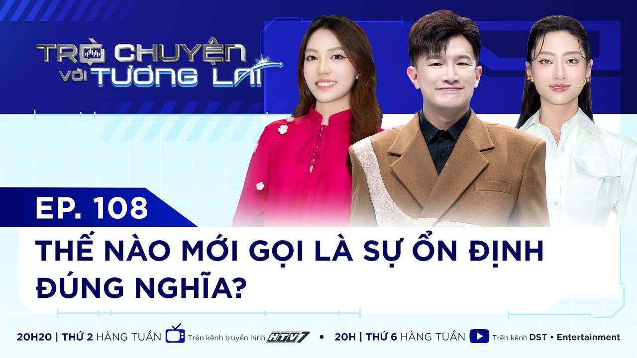 TRÒ CHUYỆN VỚI TƯƠNG LAI I TẬP 108 - THẾ NÀO MỚI LÀ SỰ ỔN ĐỊNH ĐÚNG NGHĨA? I LƯƠNG THUỲ LINH