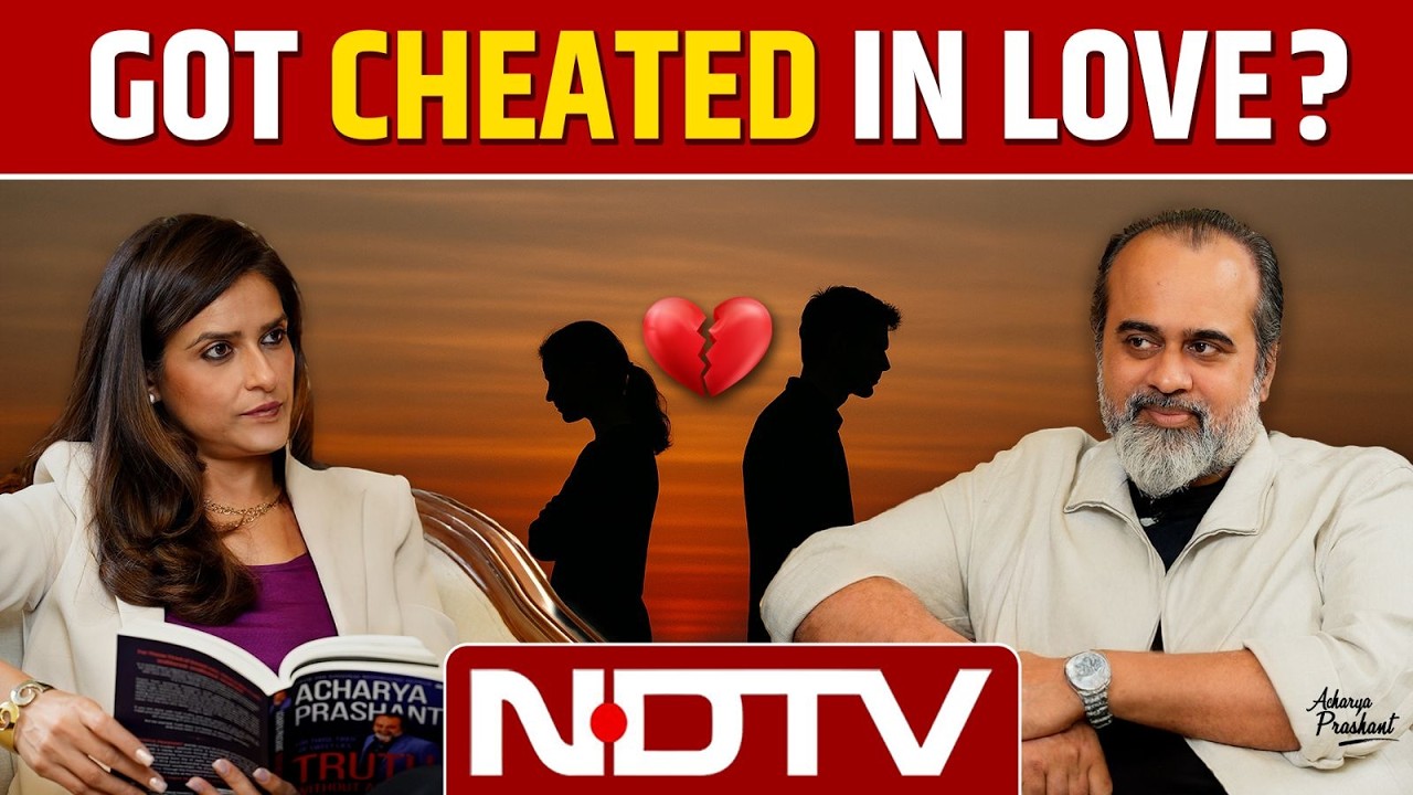 Why do people get cheated in Love? Are you with right person? || Acharya Prashant with NDTV (2025)