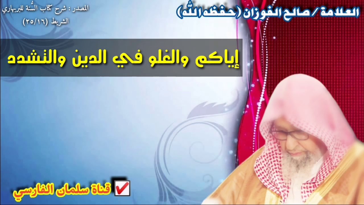 صالح الفوزان : إياكم والغلو في الدين والتشدد والتنطع