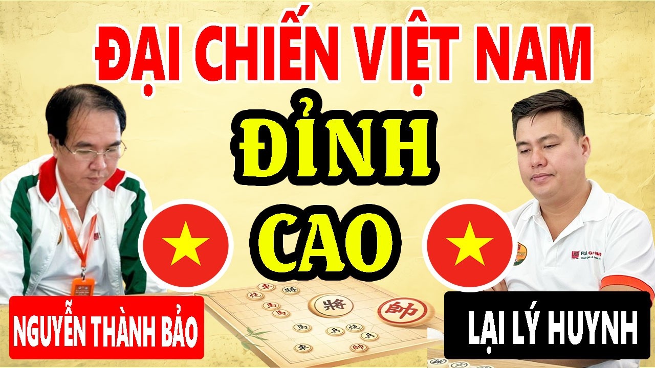 LẠI LÝ HUYNH VS NGUYỄN THÀNH BẢO - MÀN ĐẠI CHIẾN ĐỈNH CAO VIỆT NAM ( Cờ tướng đỉnh cao )