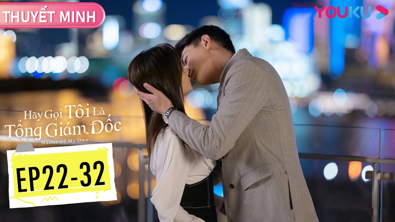 [THUYẾT MINH] Hãy Gọi Tôi Là Tổng Giám Đốc | Tập 22-32 | Lâm Canh Tân/Đàm Tùng Vận | YOUKU