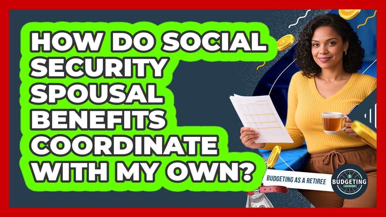 How Do Social Security Spousal Benefits Coordinate With My Own? - Budgeting as a Retiree