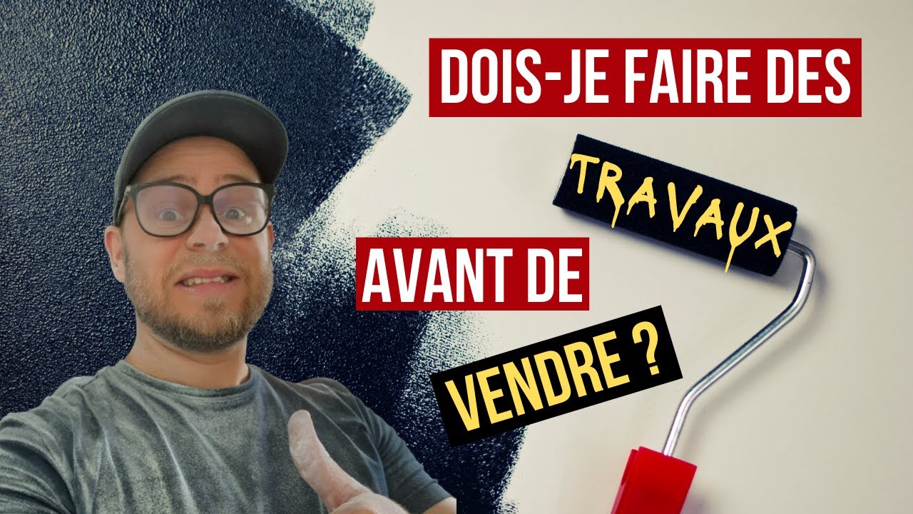 DOIS-JE FAIRE DES TRAVAUX AVANT DE VENDRE ?
