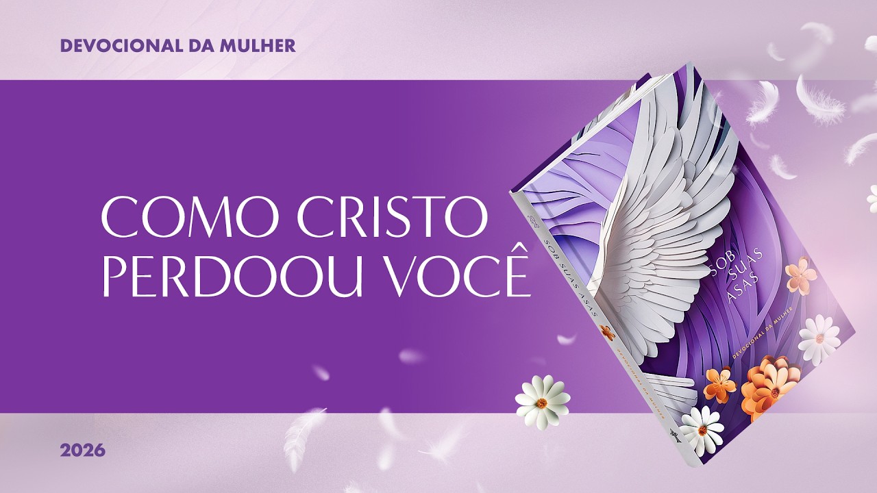 Devocional da Mulher: 1 de Março - COMO CRISTO PERDOOU VOCÊ | Sob Suas Asas