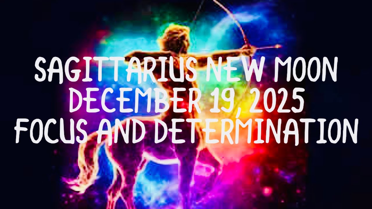 SAGITTARIUS NEW MOON DECEMBER 19, 2025 - JANUARY 13, 2026: FOCUS AND DETERMINATION...