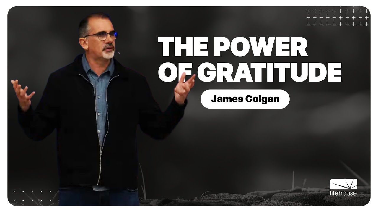 The Power of Gratitude | James Colgan | LifeHouse Church