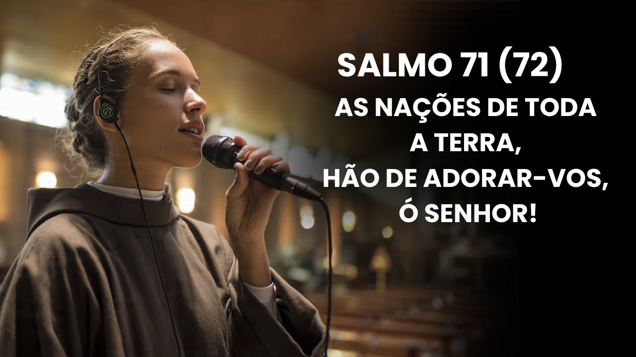 Salmo 71 - As nações de toda a terra, hão de adorar-vos, ó Senhor!