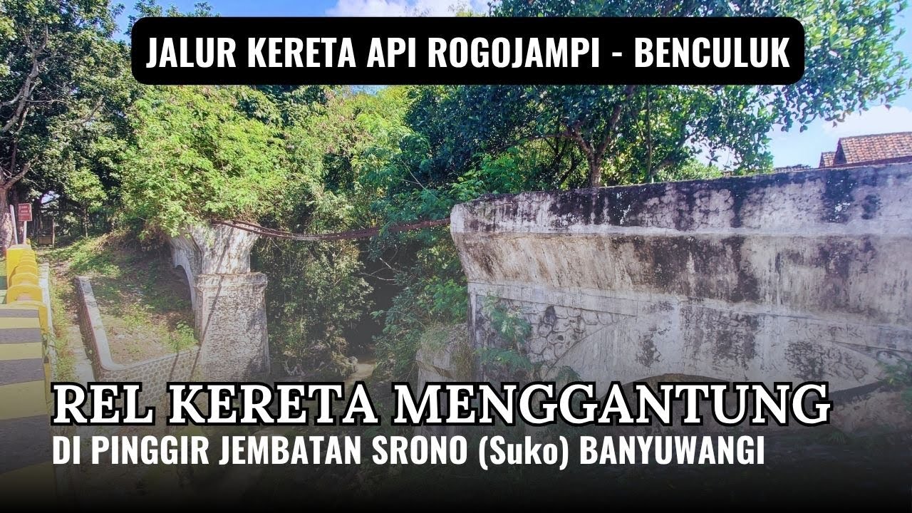 REL KERETA MENGGANTUNG DI PINGGIR JEMBATAN SRONO (Suko) BANYUWANGI || JALUR KA ROGOJAMPI – BENCULUK