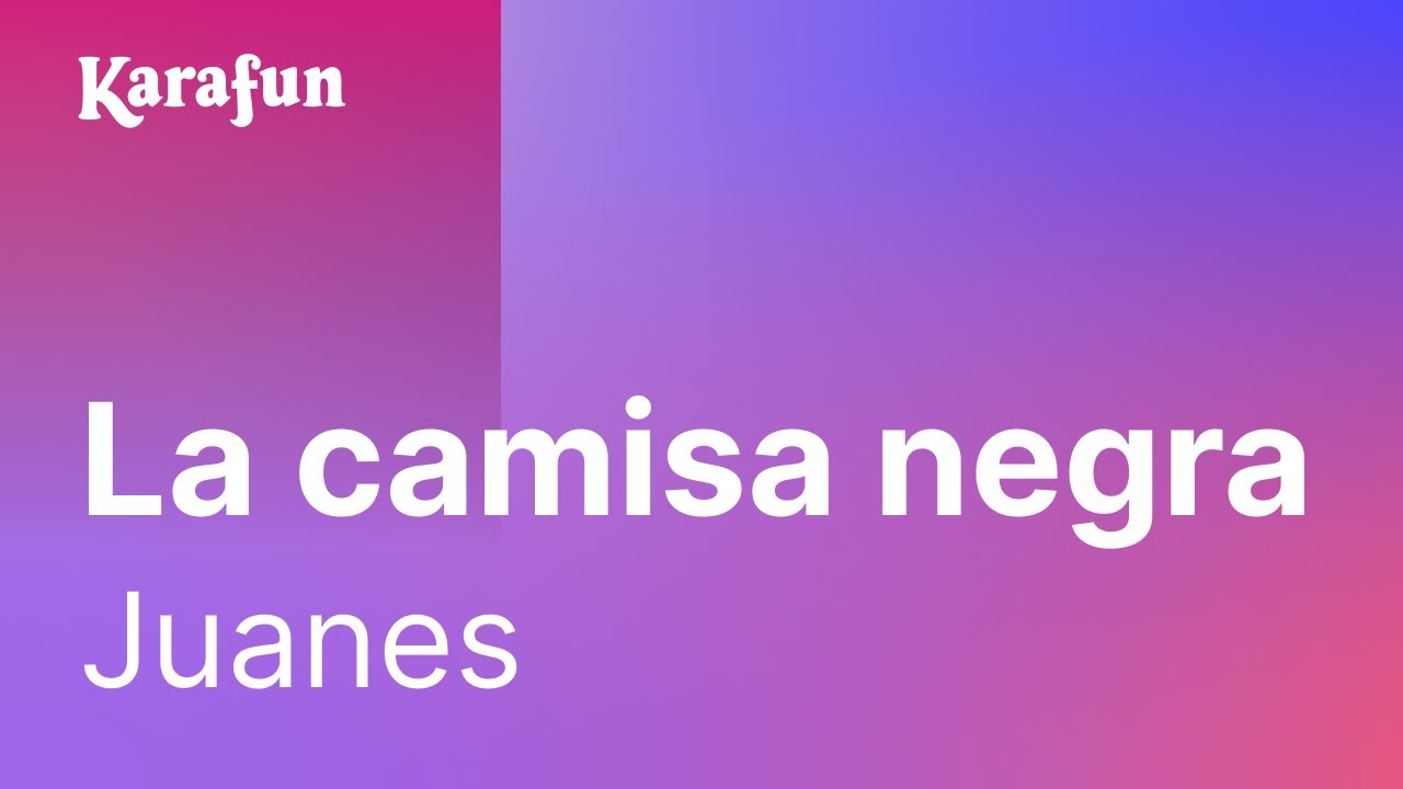 Karaoké La camisa negra - Juanes