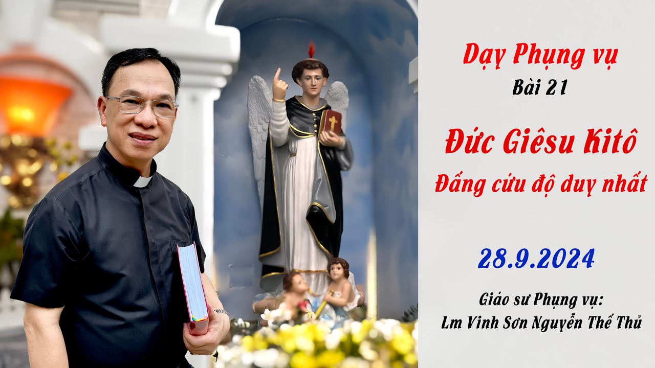Dạy Phụng vụ bài 21 Đức Giêsu Kitô Đấng cứu độ duy nhất/Giáo sư Phụng vụ Lm Vinh Sơn Nguyễn Thế Thủ