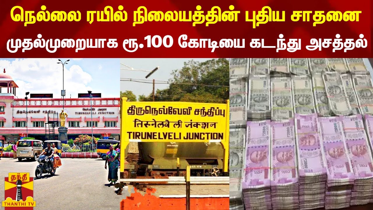 நெல்லை ரயில் நிலையத்தின் புதிய சாதனை... முதல்முறையாக ரூ.100 கோடியை கடந்து அசத்தல்