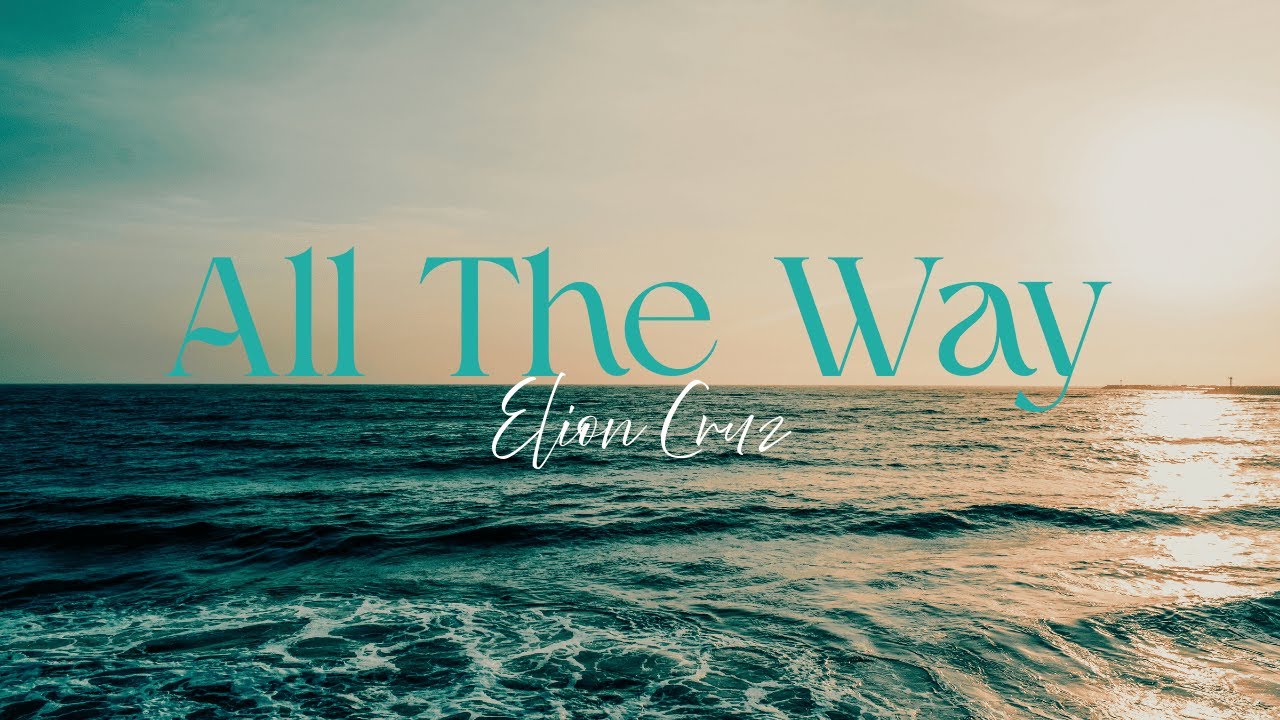 All The Way – Elion Cruz Official Lyric Video