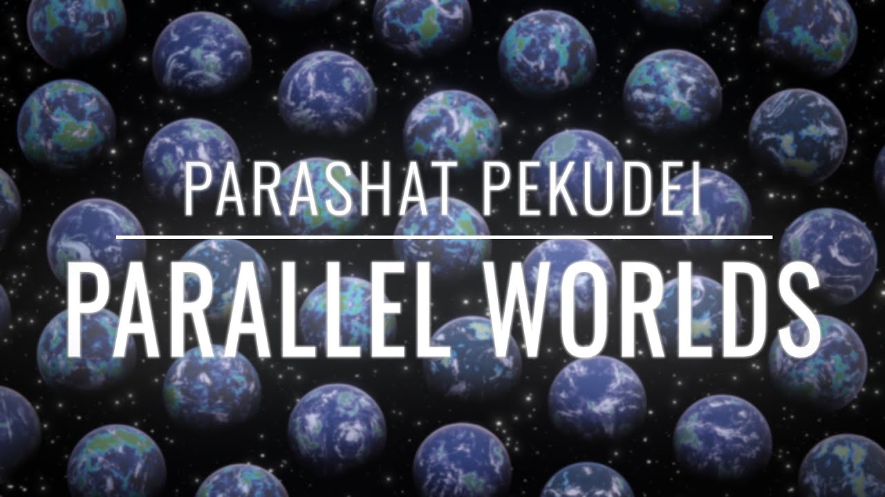 Parashat Pekudei 5782: Parallel Worlds