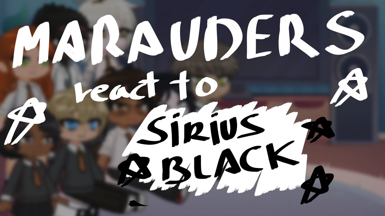 MARAUDERS ERA react to SIRIUS BLACK part 1/? (put in x2)