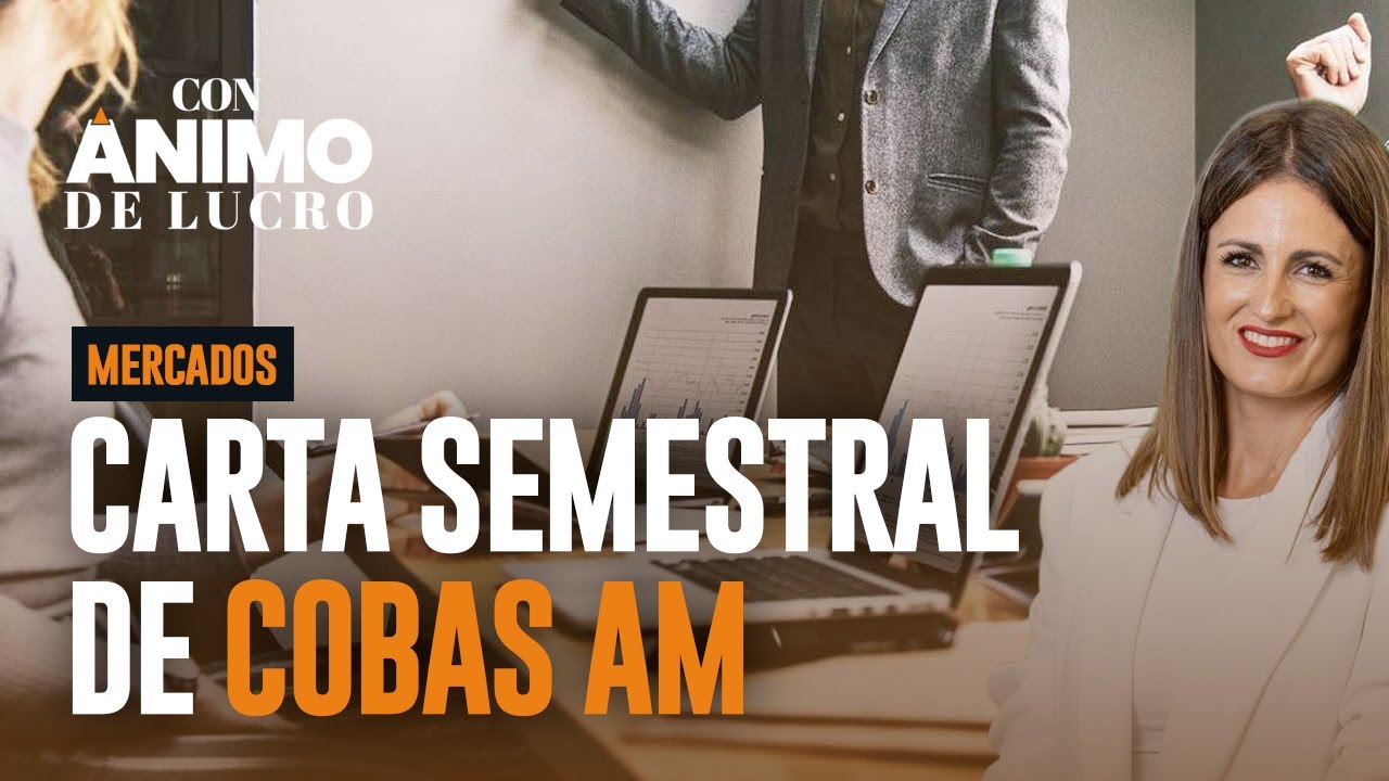 An&aacute;lisis de mercados: Carta semestral de Cobas AM