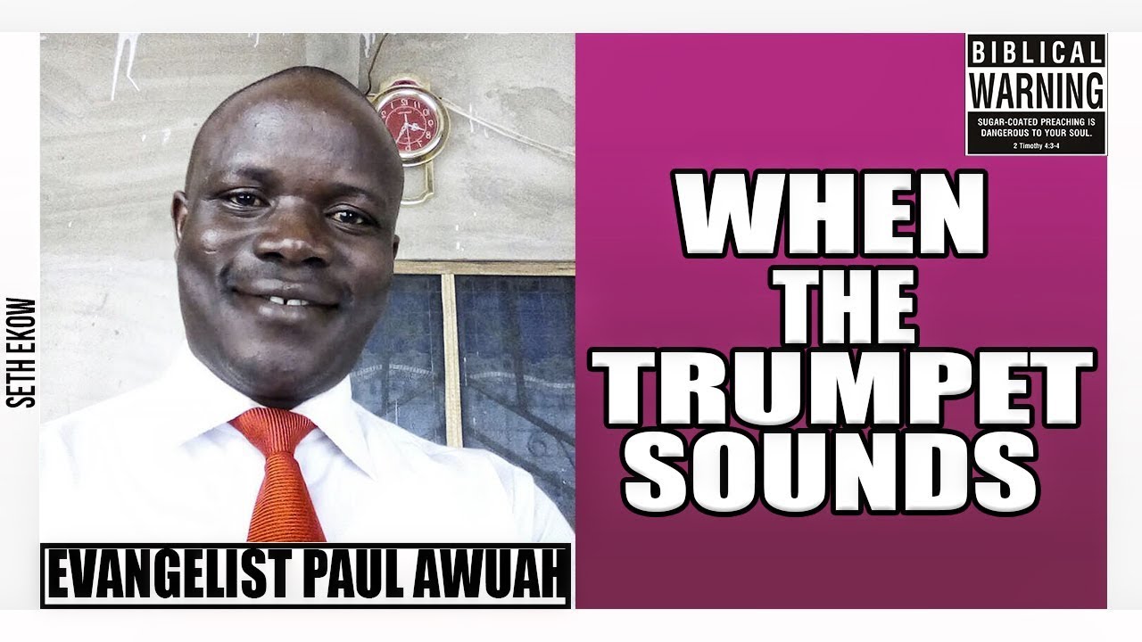 When The Trumpet Sounds By Evangelsit Paul Awuah