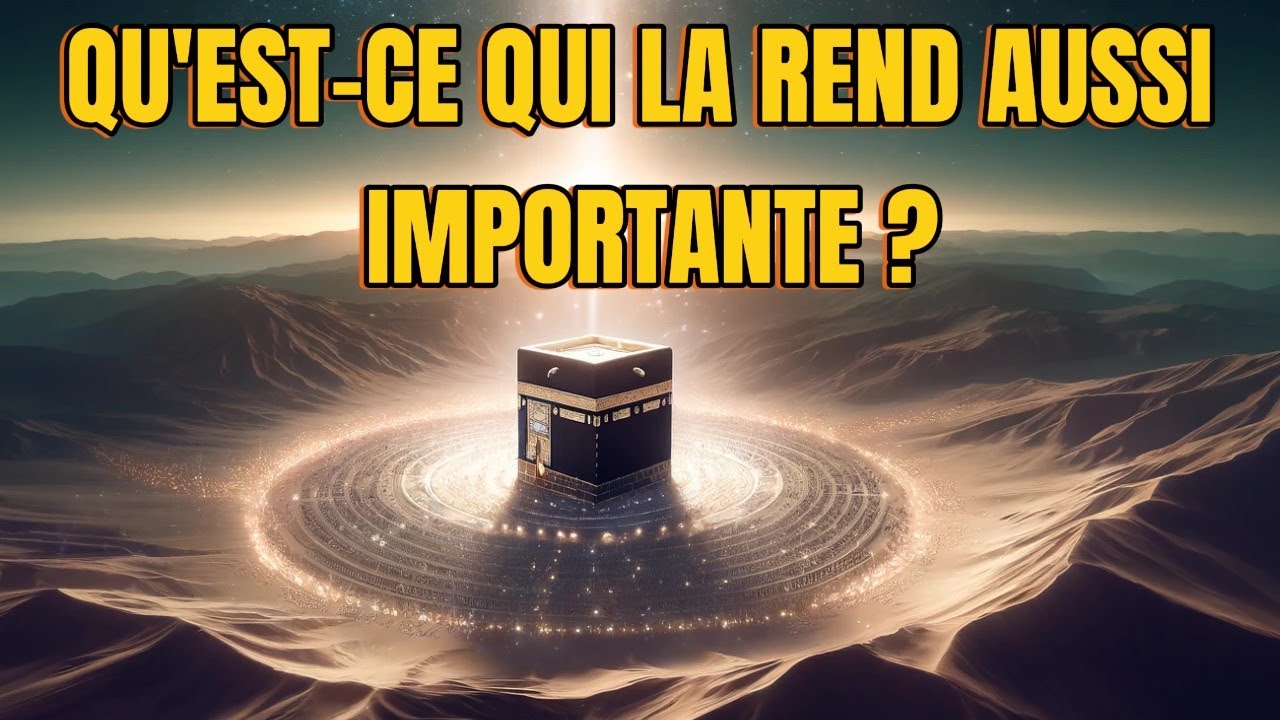 LA KAABA | QU'EST-CE QUI LA REND AUSSI IMPORTANTE ?