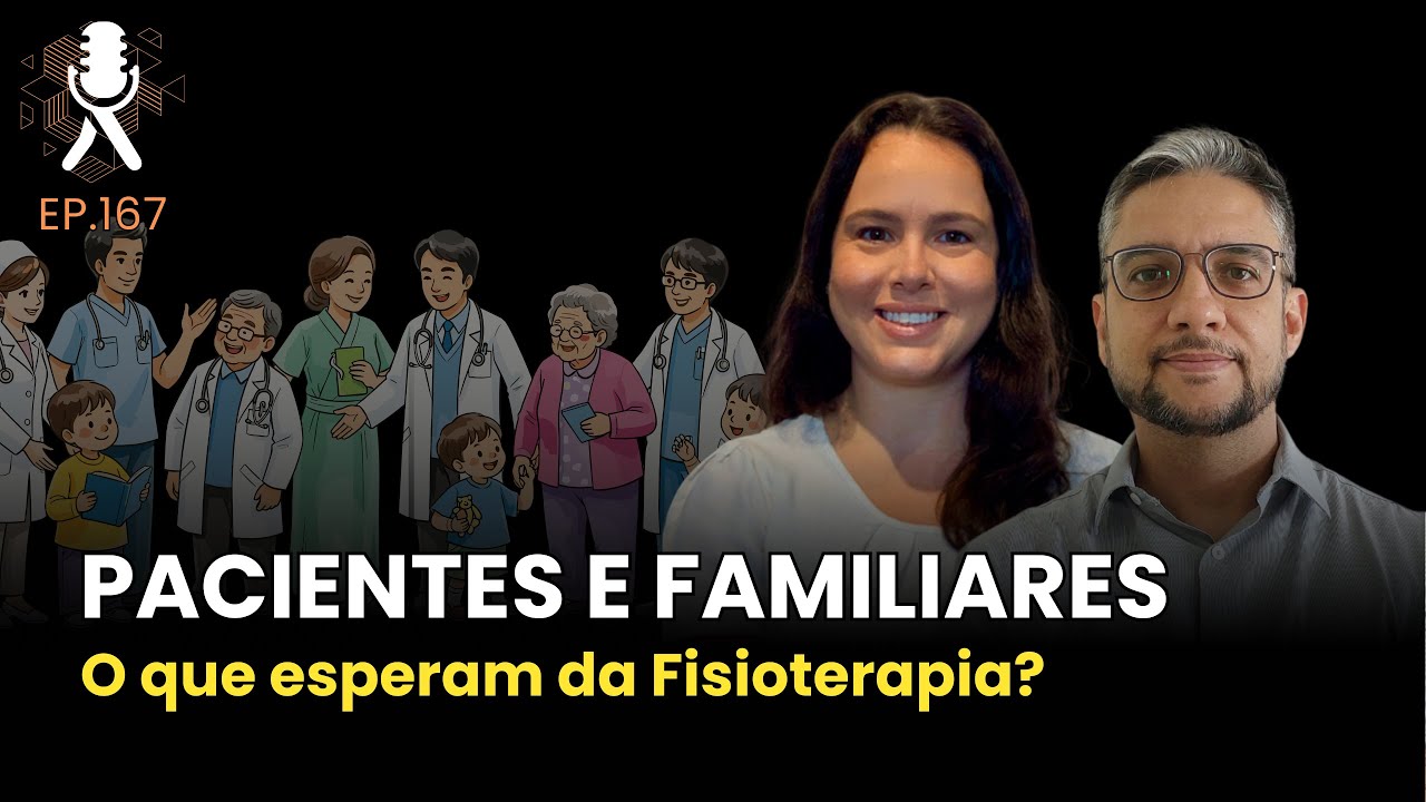 Ep. 167 – Pacientes e familiares: o que esperam da Fisioterapia?