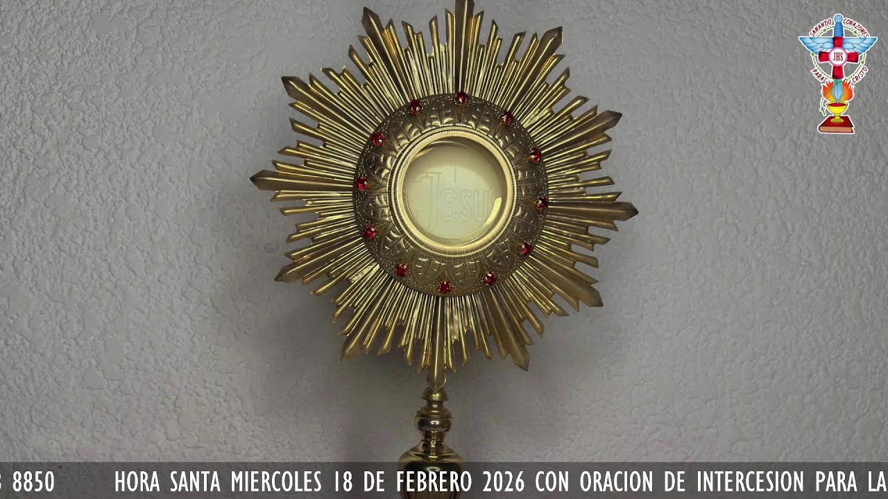 HORA SANTA MIERCOLES 18 DE FEBRERO 2026 CON ORACION PARA LA SANACION Y LIBERACION INTERIOR.