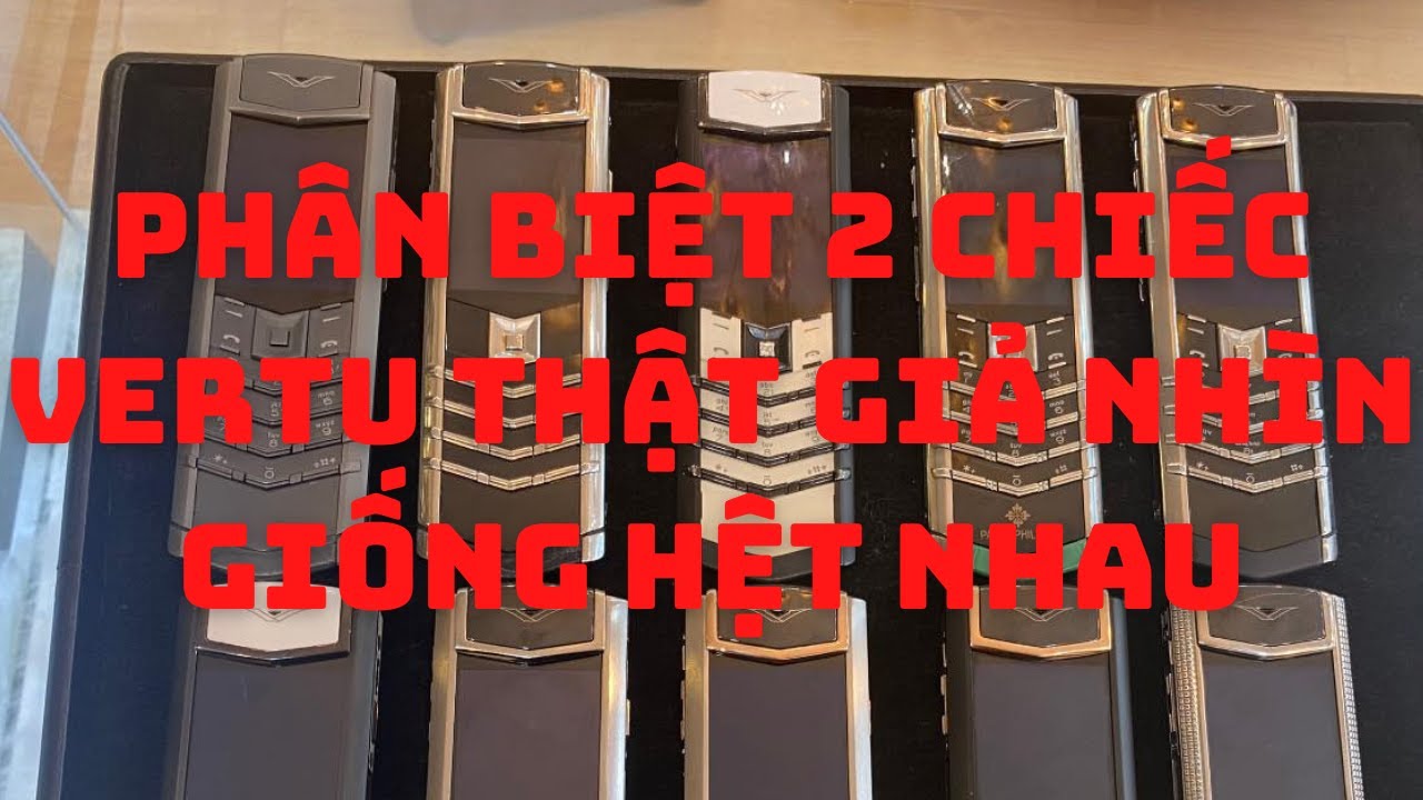 Ph&acirc;n biệt Điện Thoại Vertu Ch&iacute;nh H&atilde;ng Thật giả nh&igrave;n Giống hệt nhau mới nhất 2021