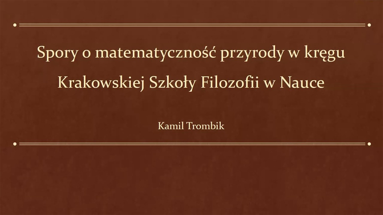 Kamil Trombik: Spory o matematyczność przyrody w kręgu Krakowskiej Szkoły Filozofii w Nauce