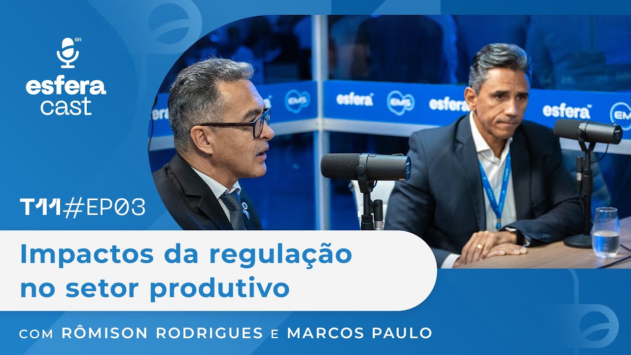 EsferaCast T11E03 | Impactos da regula&ccedil;&atilde;o no setor produtivo, com R&ocirc;mison Rodrigues e Marcos Paulo