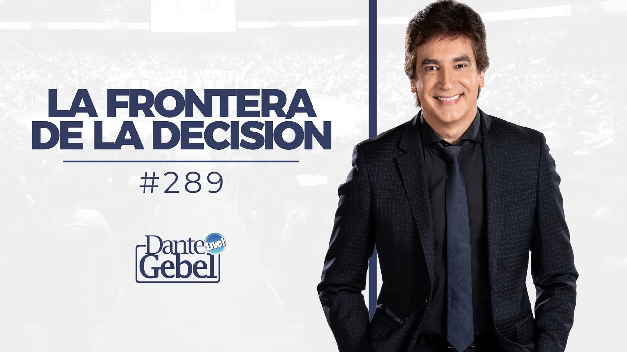 Dante Gebel #289 | La frontera de la decisión