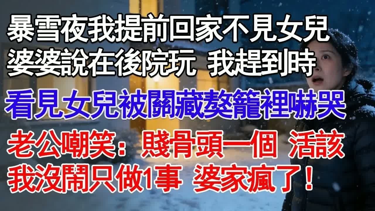 暴雪夜我提前回家不見女兒婆婆說在後院玩 我趕到時看見女兒被關藏獒籠裡嚇哭老公嘲笑：賤骨頭一個 活該我沒鬧只做1事 婆家瘋了！#故事分享 #人生感悟 #情感#為人處世 ＂