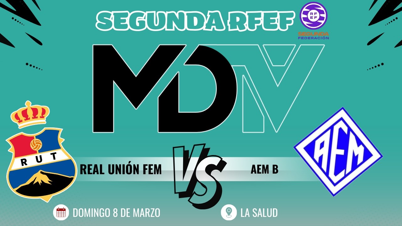 REAL UNIÓN FEM VS AEM B FEM  -  SEGUNDA RFEF FEM  -  GRUPO 2  -  JORNADA 20