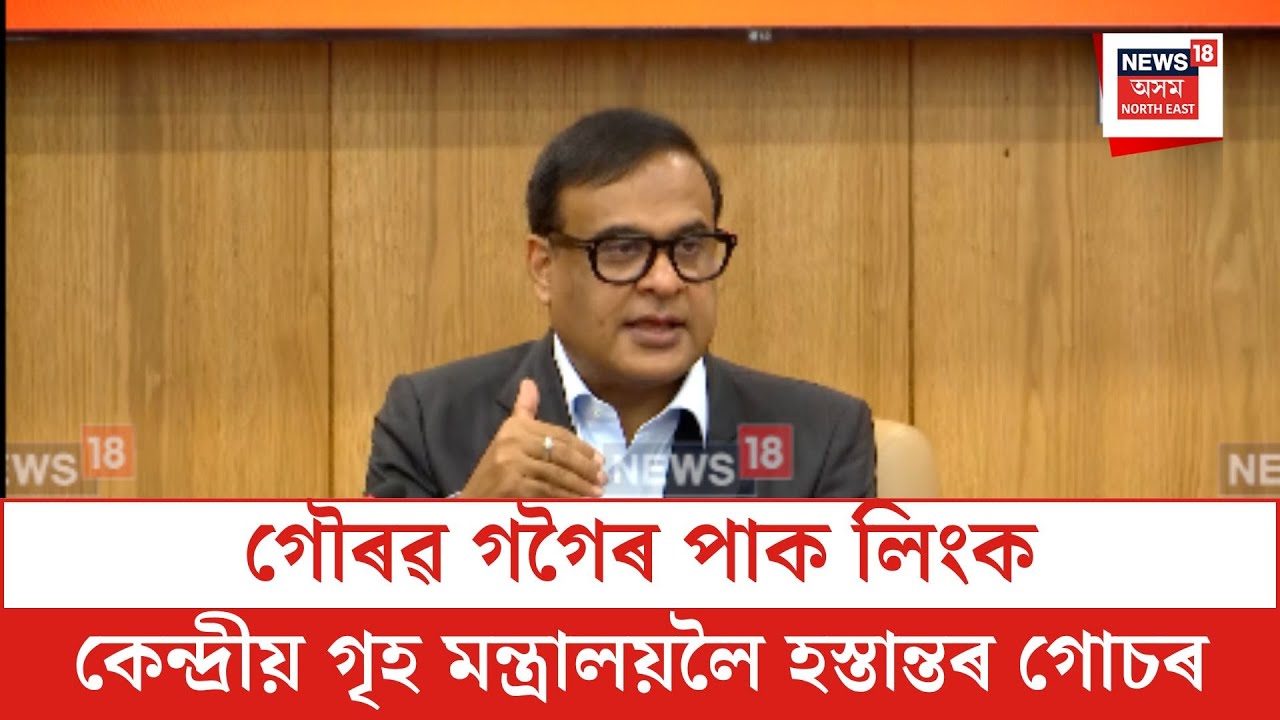 CM On Gaurav Gogoi|  গৌৰৱ গগৈৰ পাক লিংক, কেন্দ্ৰীয় গৃহ মন্ত্ৰালয়লৈ হস্তান্তৰ  গোচৰ| N18V