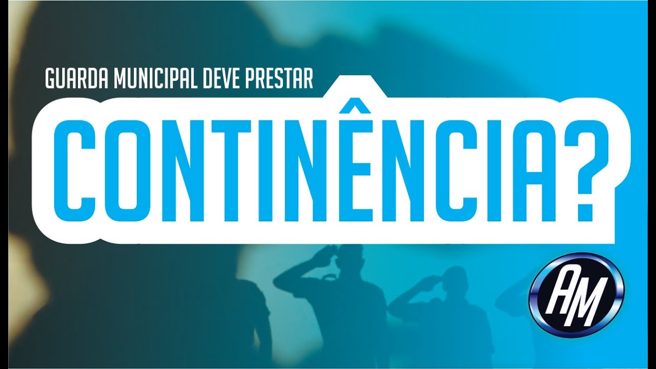 GUARDA MUNICIPAL DEVE PRESTAR CONTINÊNCIA?