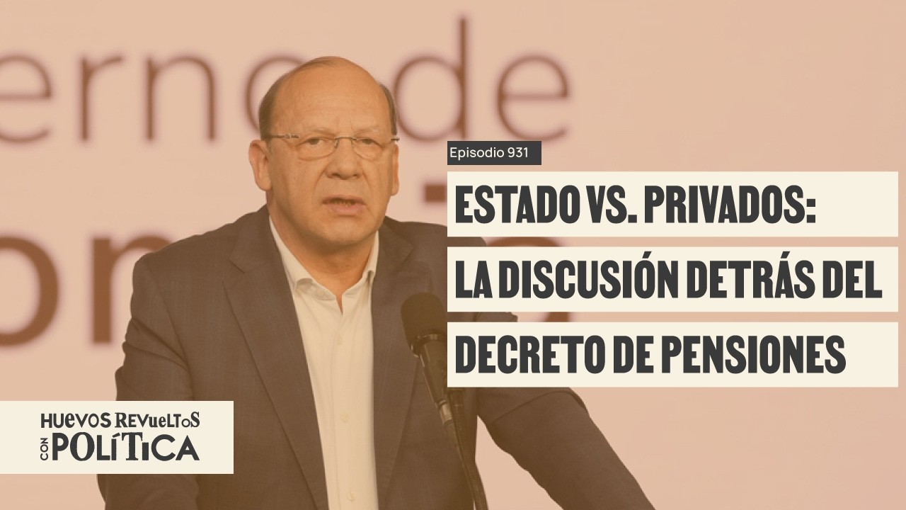 Lo bueno, malo y feo del decreto que repatría ahorros pensionales - Huevos Revueltos con Política