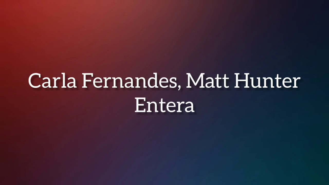 Carla Fernandes, Matt Hunter - Entera (Tekst/Letra)