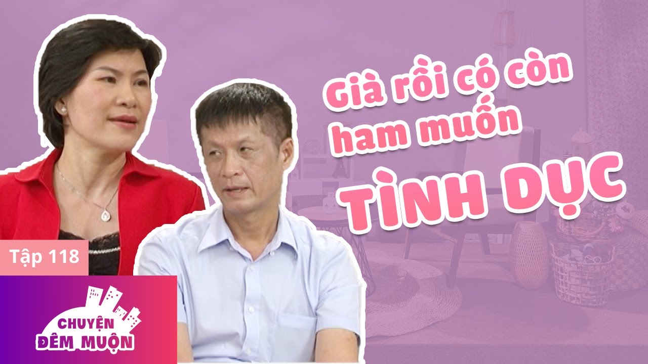 Phụ nữ lớn tuổi hết yêu, đàn ông 60 tuổi vẫn còn ham muốn | Chuyện Đêm Muộn