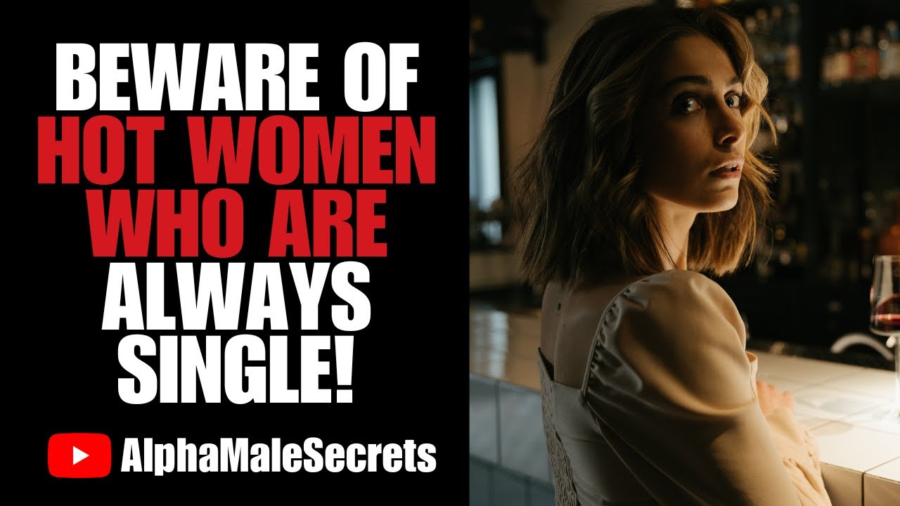 BEWARE Of BEAUTIFUL WOMEN Who Are ALWAYS SINGLE!