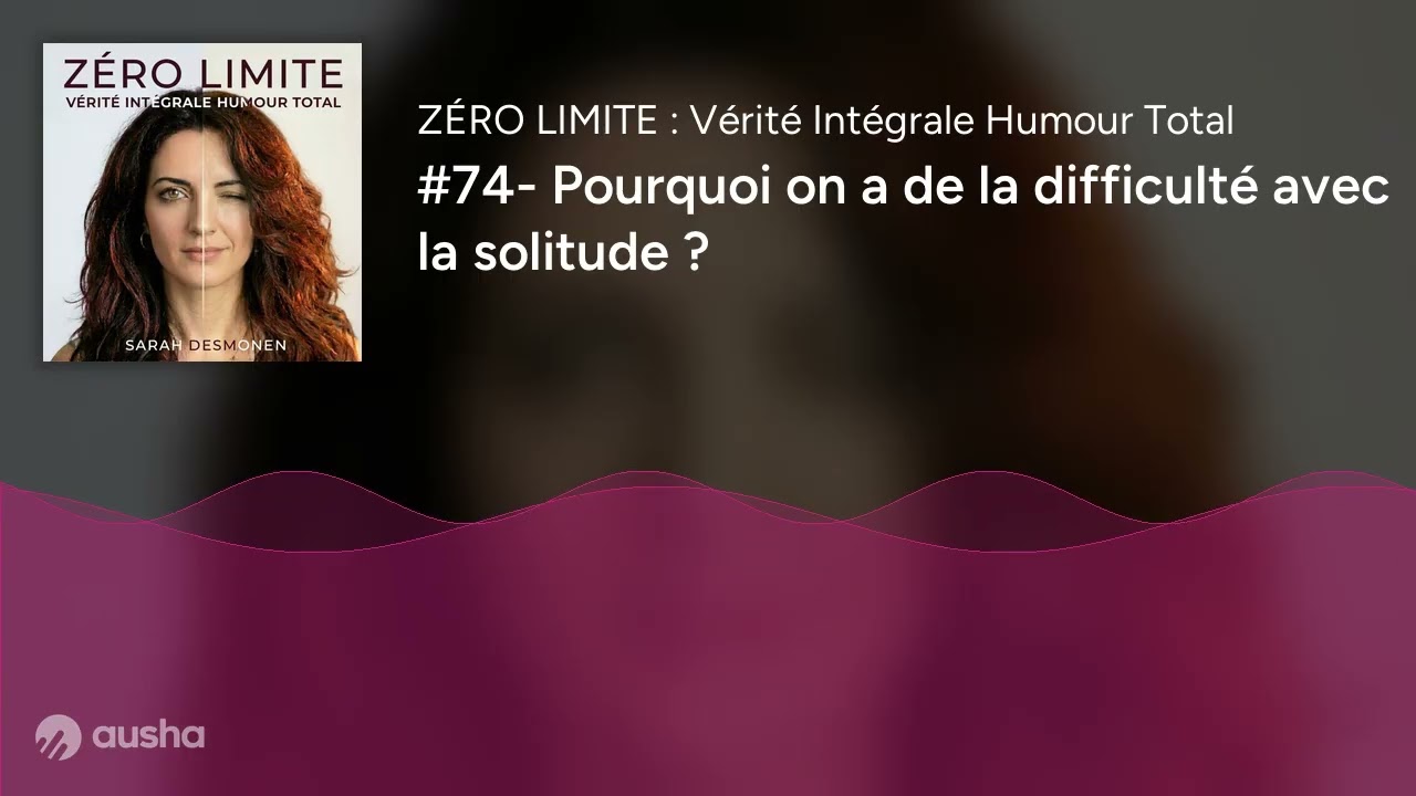 #74- Pourquoi on a de la difficulté avec la solitude ?
