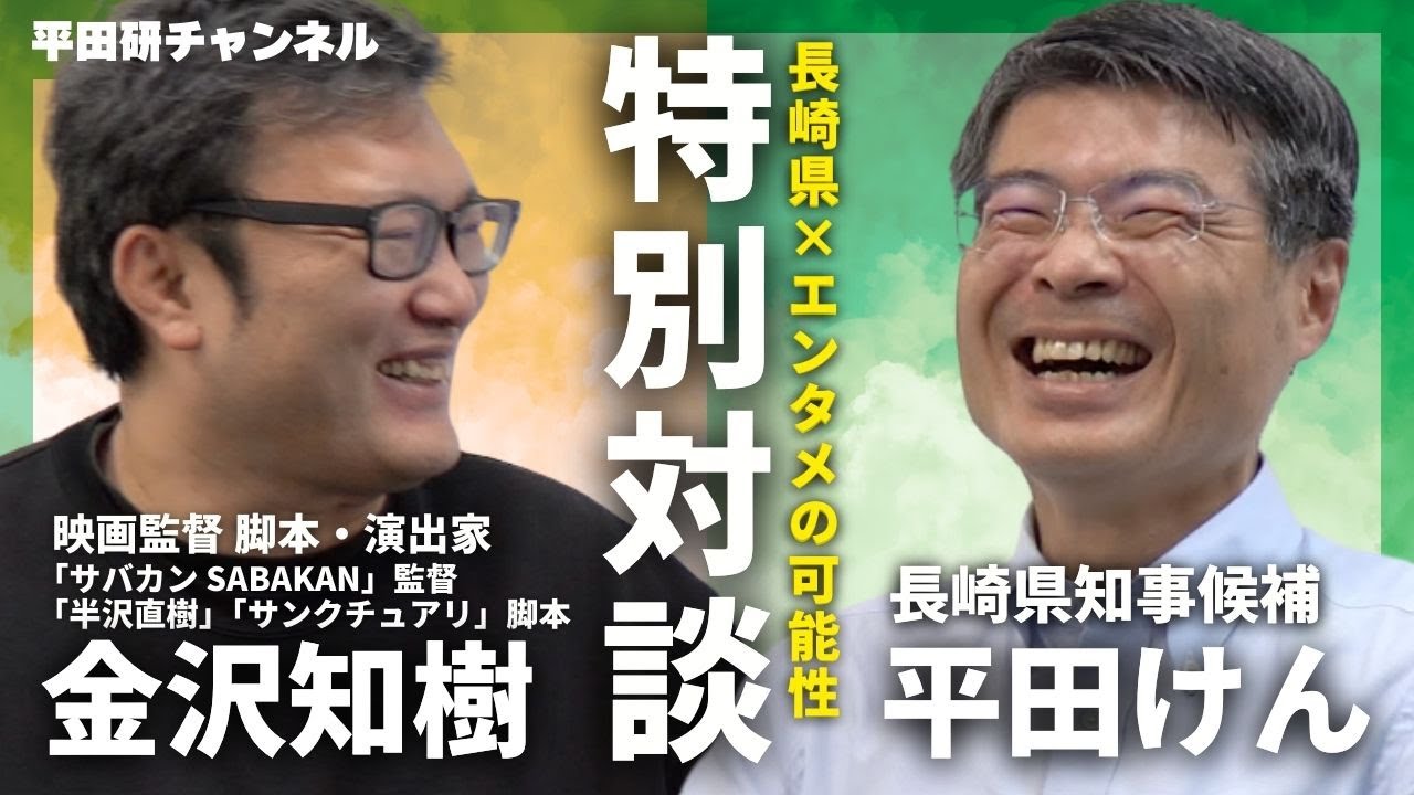 【特別対談】金沢知樹さん (映画『サバカン』監督・『半沢直樹』脚本) × 平田けん (長崎県知事候補) ｜エンタメで食っていける長崎へ！ / 「地方の物語」こそ世界への武器