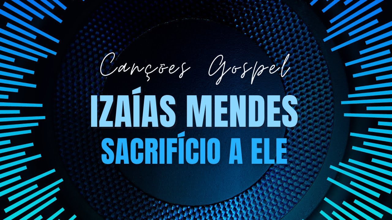 Izaías Mendes - Sacrifício a Ele