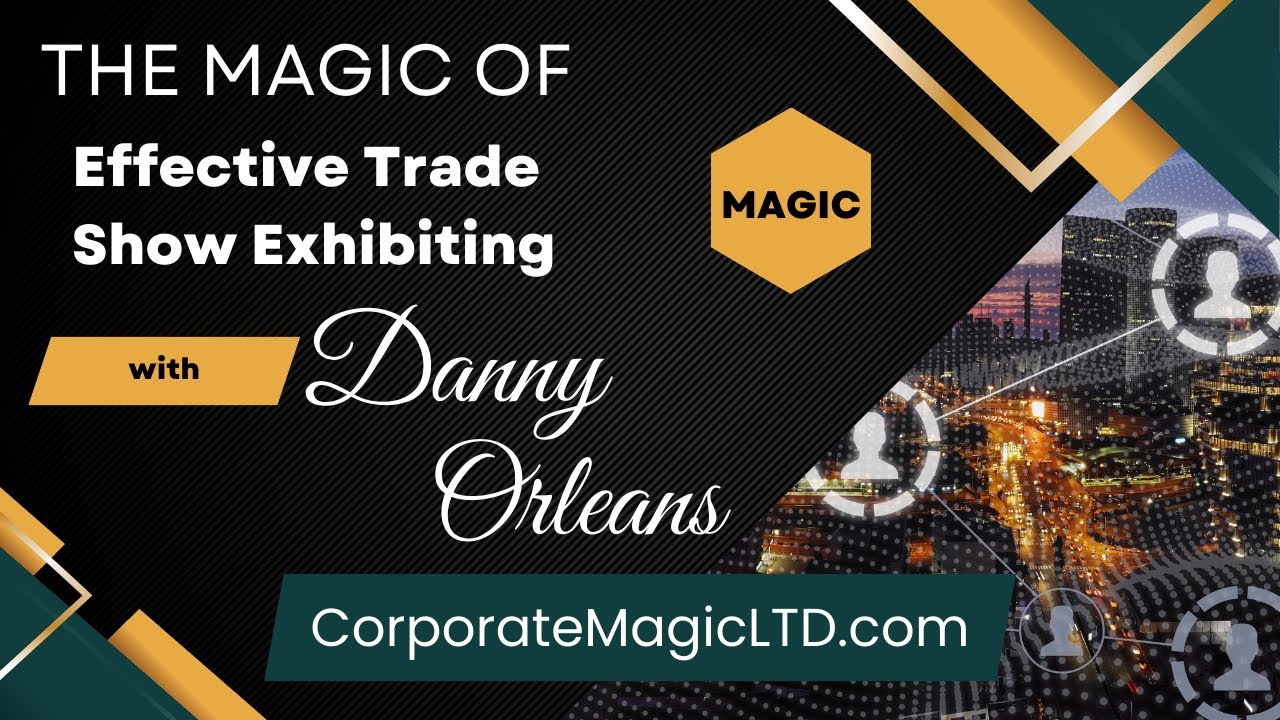 The MAGIC of Effective Tradeshow Exhibiting with Danny Orleans
