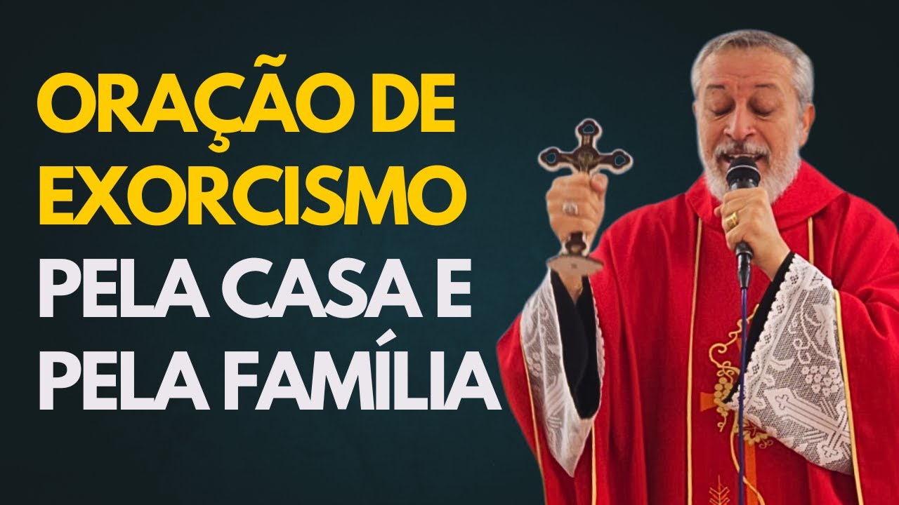 ORAÇÃO DE EXORCISMO PELA CASA E PELA FAMÍLIA | PADRE EXORCISTA JOSEMAR GALVÃO