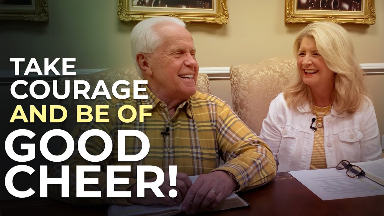SPECIAL MESSAGE: Take Courage And Be Of Good Cheer!