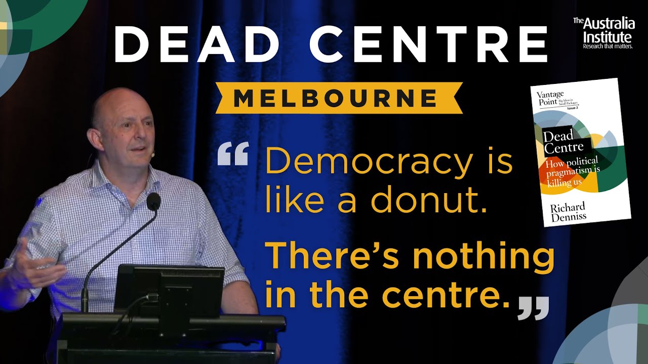 The myth of the 'sensible centre' | Richard Denniss Dead Centre - Melbourne